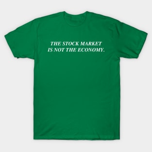 The stock market is not the economy. T-Shirt